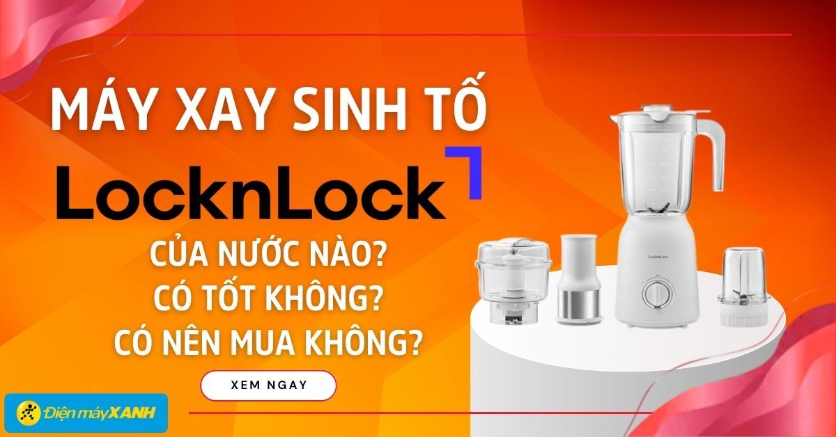 Máy xay sinh tố Lock&Lock có tốt không? Có nên mua không?