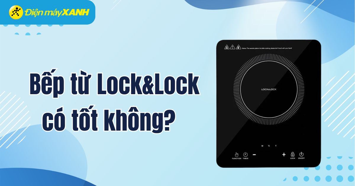 Bếp từ Lock&Lock có tốt không? Có nên mua không?