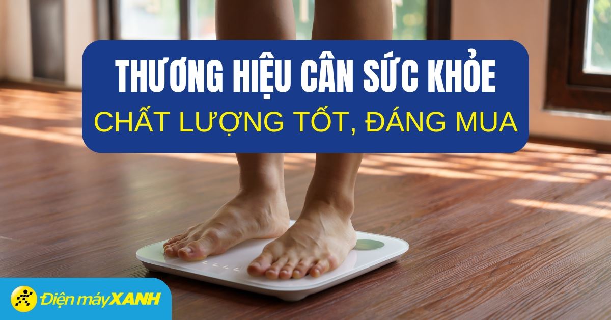 Top 9 thương hiệu cân sức khỏe chất lượng nổi bật, đáng mua hiện nay