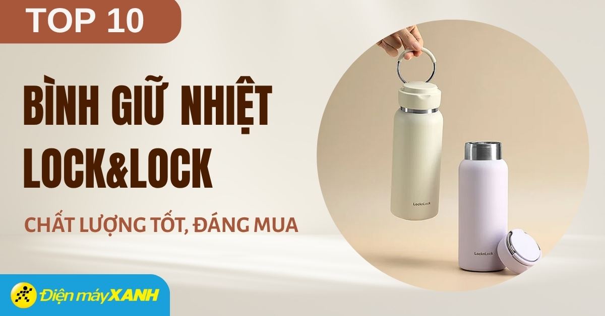 Bình giữ nhiệt Lock&Lock loại nào tốt? Top 10 bình giữ nhiệt nóng lạnh Lock&Lock tốt nhất