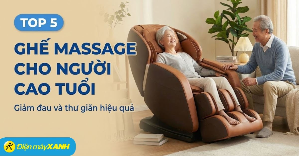 Top 5 ghế massage tốt cho người cao tuổi, giảm đau và thư giãn hiệu quả