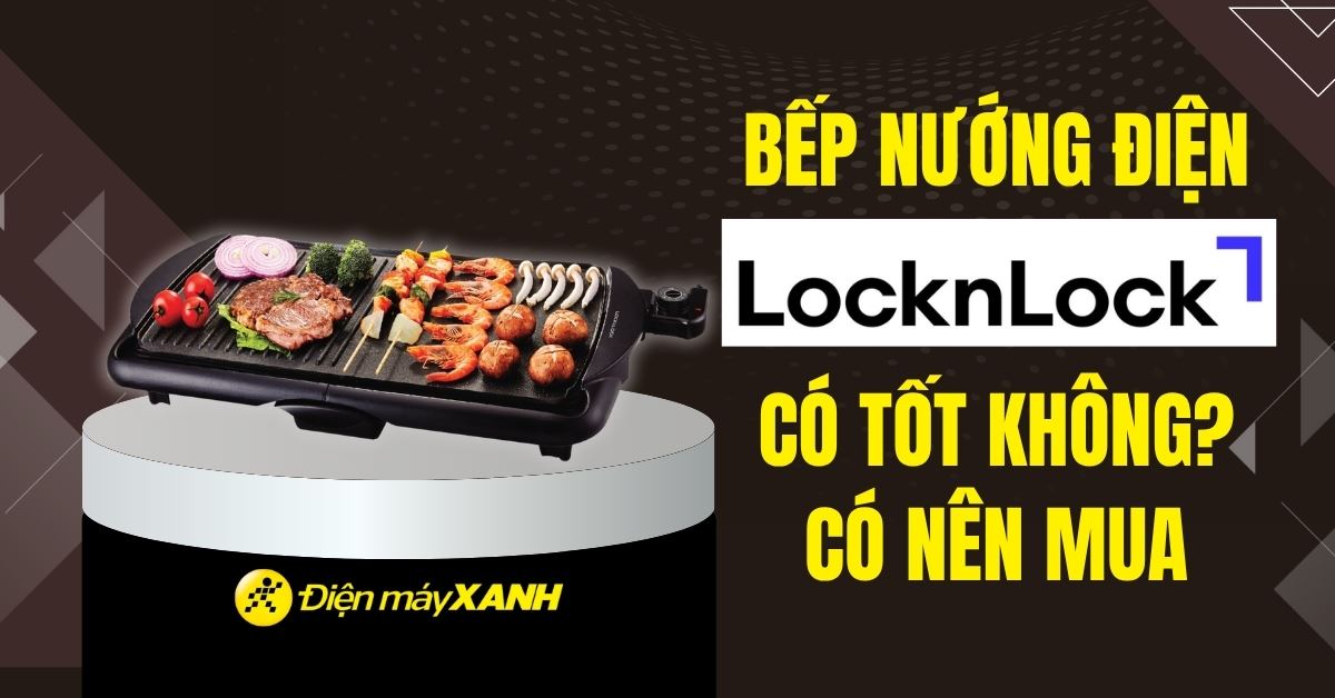 Bếp nướng điện Lock&Lock có tốt không? Có nên mua không?