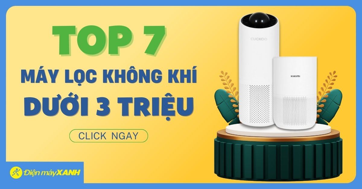 Top 7 máy lọc không khí dưới 3 triệu tốt, giá rẻ tại Điện máy XANH