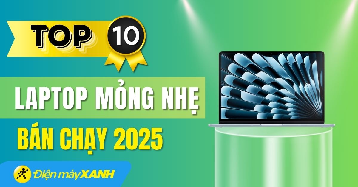 Top 5 laptop mỏng nhẹ bán chạy nhất năm 2025 tại Điện máy XANH