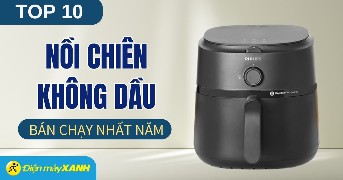 Top 10 nồi chiên không dầu bán chạy nhất năm 2025 tại Điện máy XANH