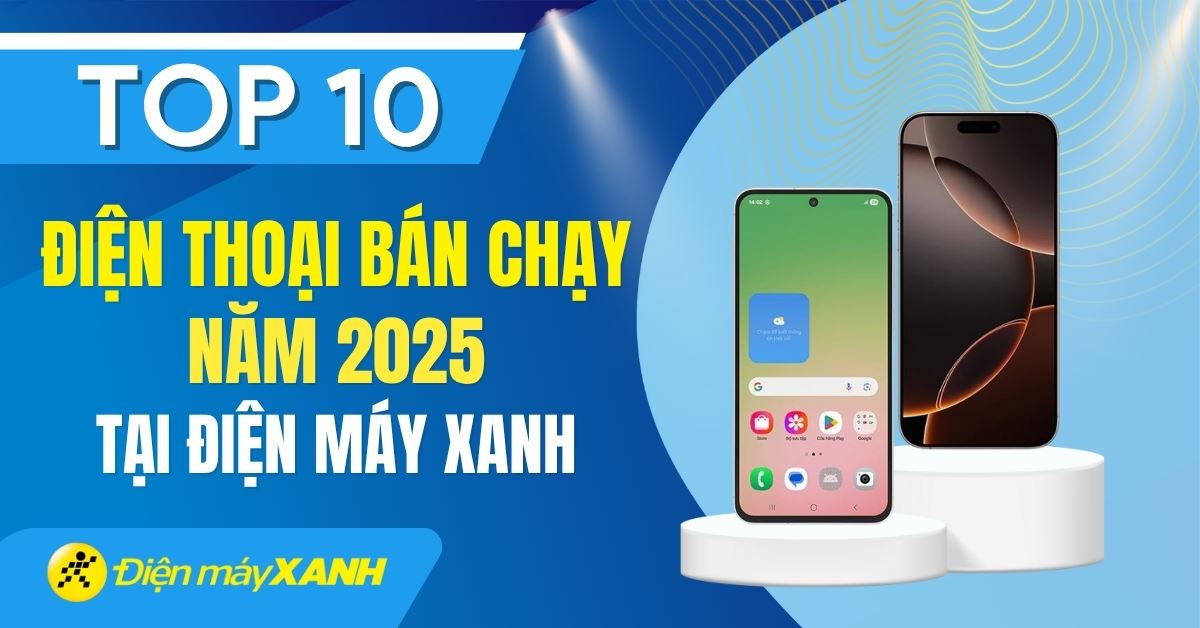 Top 10 điện thoại bán chạy nhất năm 2025 tại Điện máy XANH