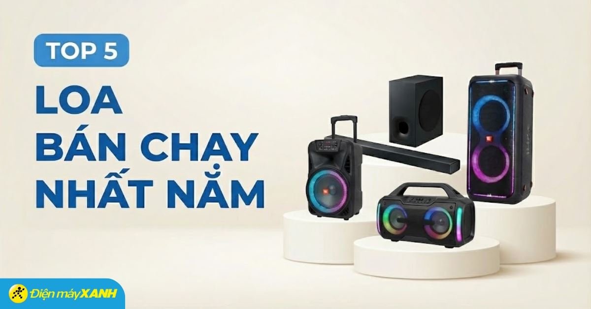 Top 5 loa bán chạy nhất năm 2025 tại Điện máy XANH