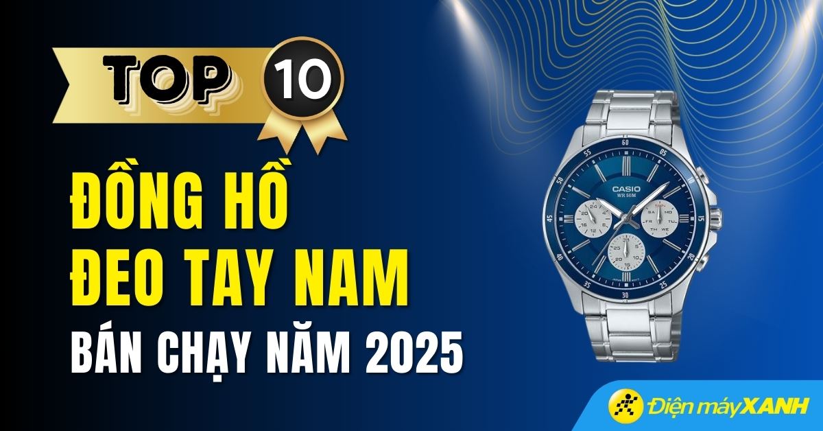 Top 10 đồng hồ thời trang nam bán chạy nhất năm 2025 tại Điện máy XANH