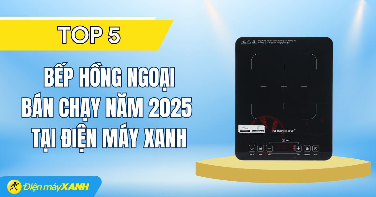 Top 5 bếp hồng ngoại bán chạy nhất năm 2025 tại Điện máy XANH