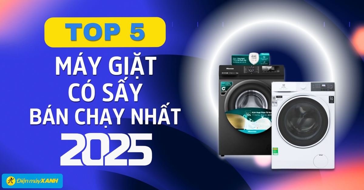 Top 5 máy giặt có sấy bán chạy nhất năm 2025 tại Điện máy XANH