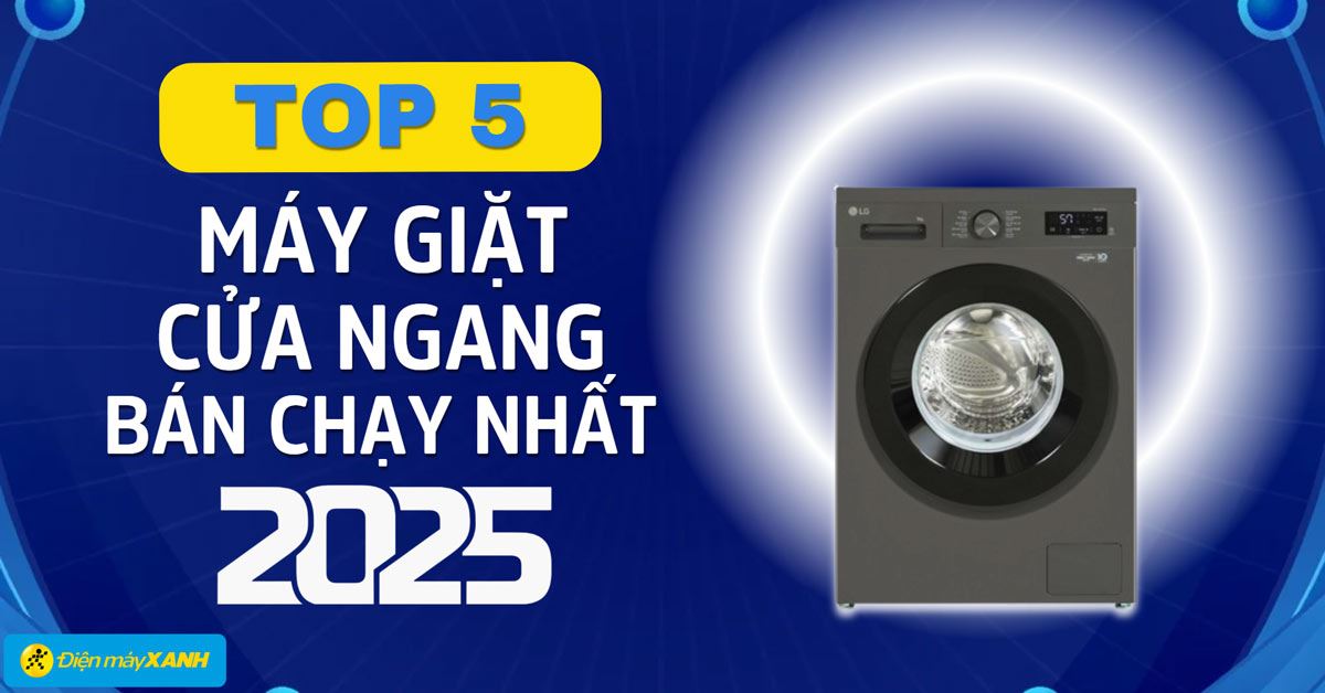 Top 5 máy giặt cửa ngang bán chạy nhất năm 2025 tại Điện máy XANH