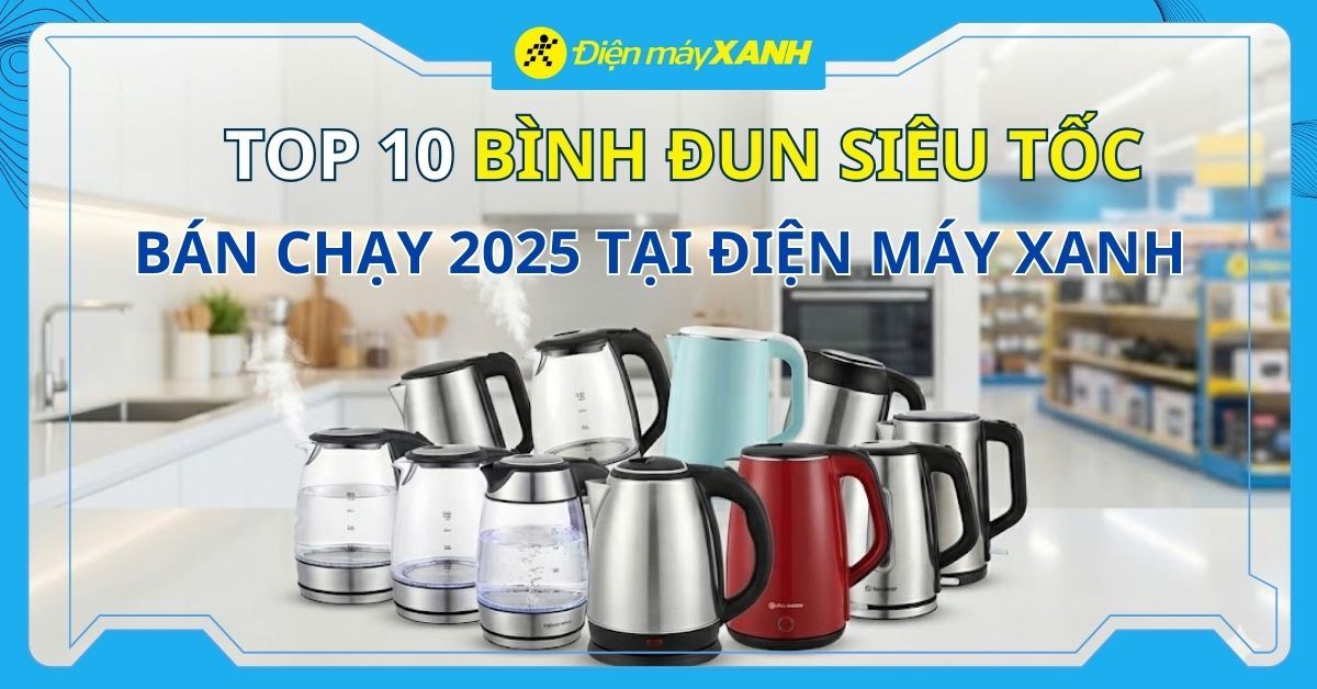 Top 10 bình đun siêu tốc bán chạy nhất năm 2022 tại Điện máy XANH