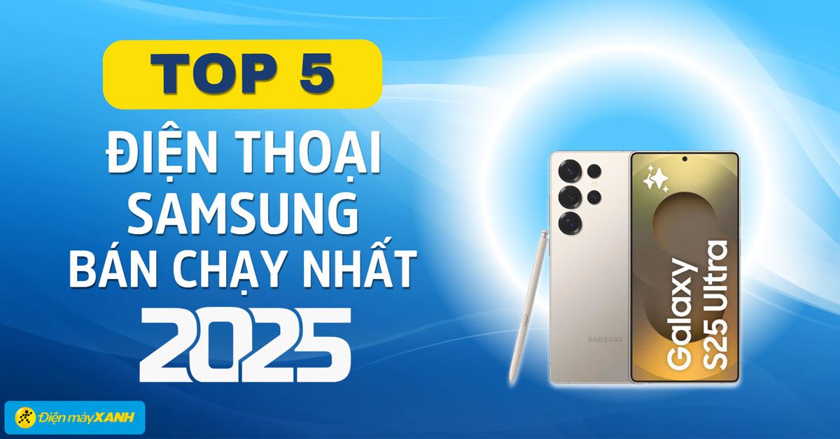 Top 5 điện thoại Samsung bán chạy nhất năm 2025 tại Điện máy XANH