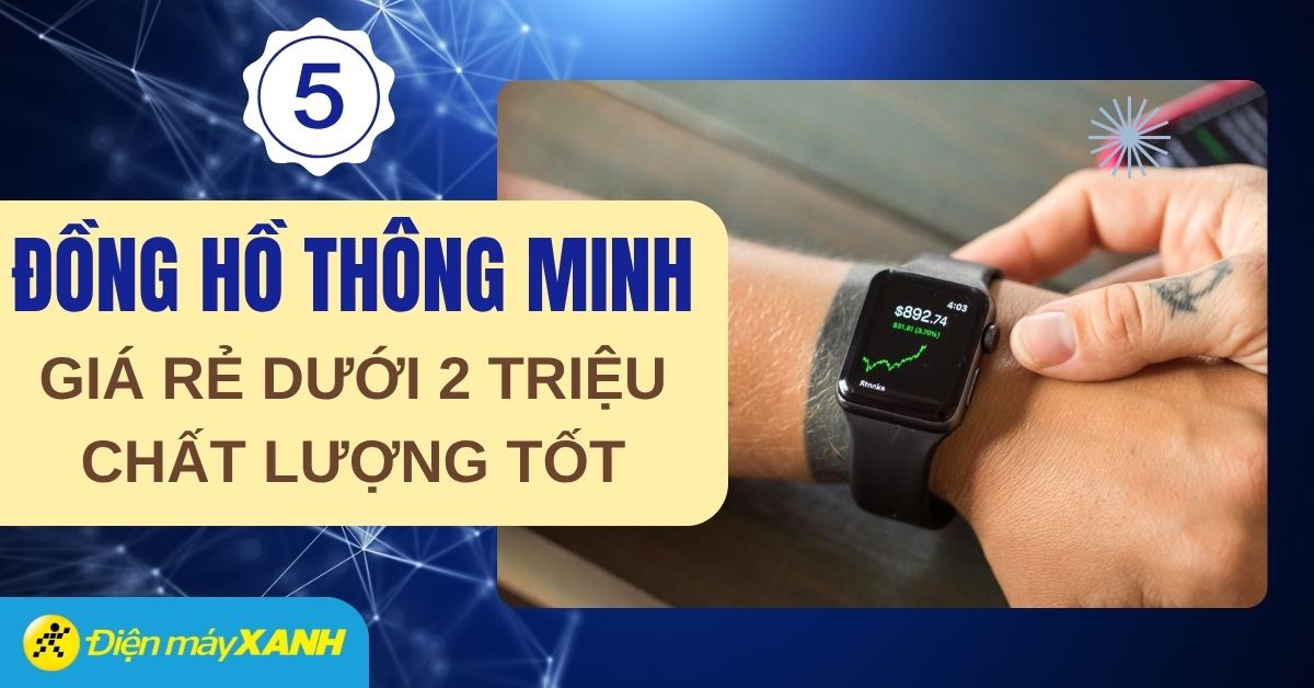 Top 5 đồng hồ thông minh giá rẻ dưới 2 triệu tại Điện máy XANH