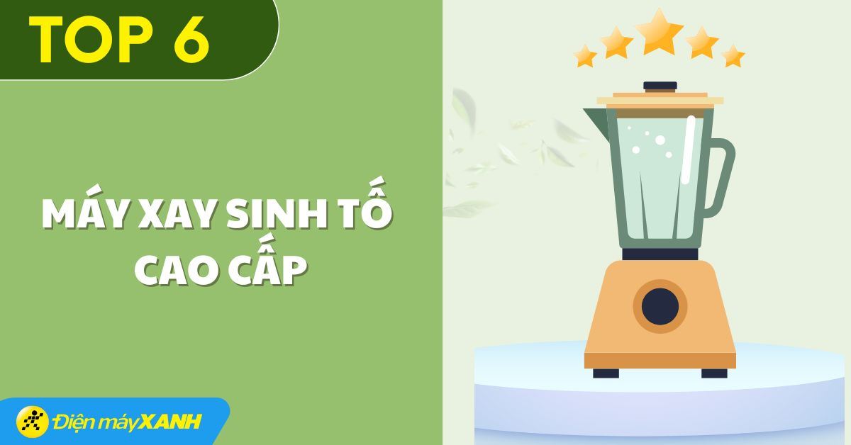 Top 6 máy xay sinh tố cao cấp chất lượng tốt nên mua cho gia đình