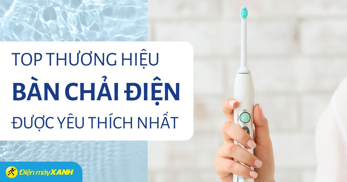 Top 14 hãng bàn chải điện chất lượng tốt, đáng mua