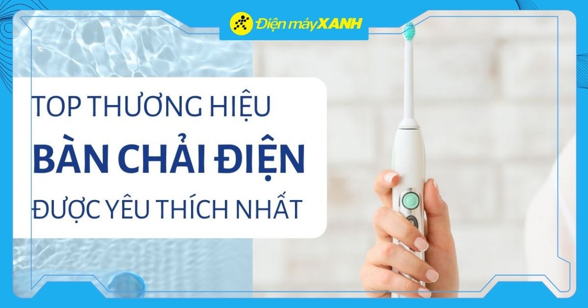 Top 14 hãng bàn chải điện chất lượng tốt, đáng mua