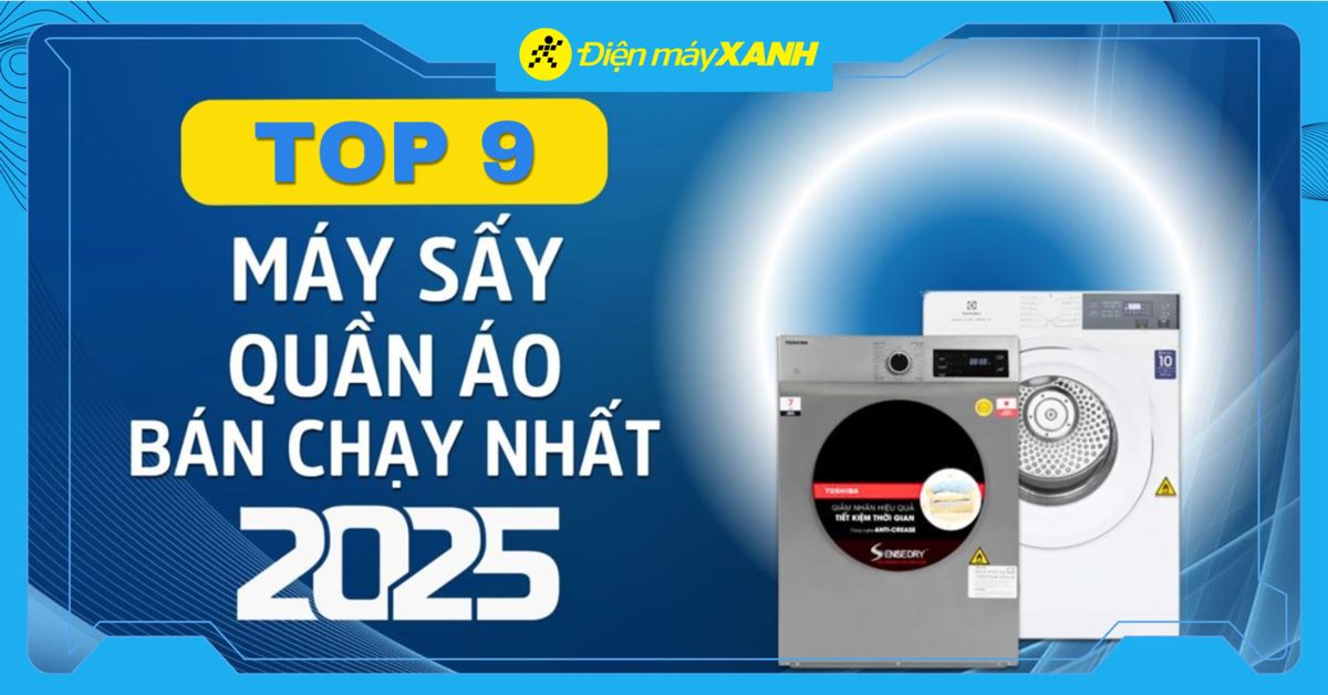 Top 9 máy sấy quần áo bán chạy nhất năm 2025 tại Điện máy XANH