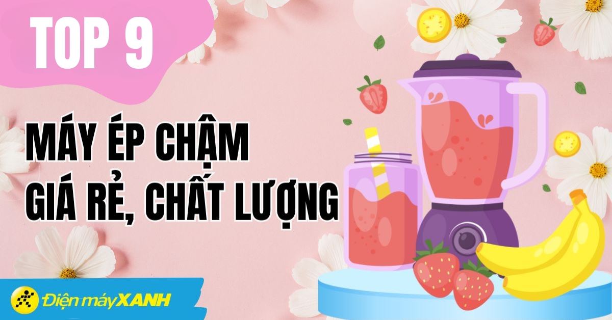 Máy ép chậm nào tốt? Top 9 máy ép chậm tốt, giá rẻ, chất lượng