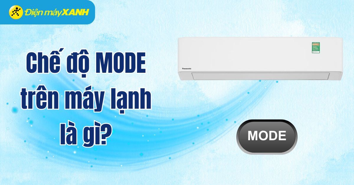 Chế độ MODE trên máy lạnh là gì? Cách sử dụng chế độ MODE hiệu quả