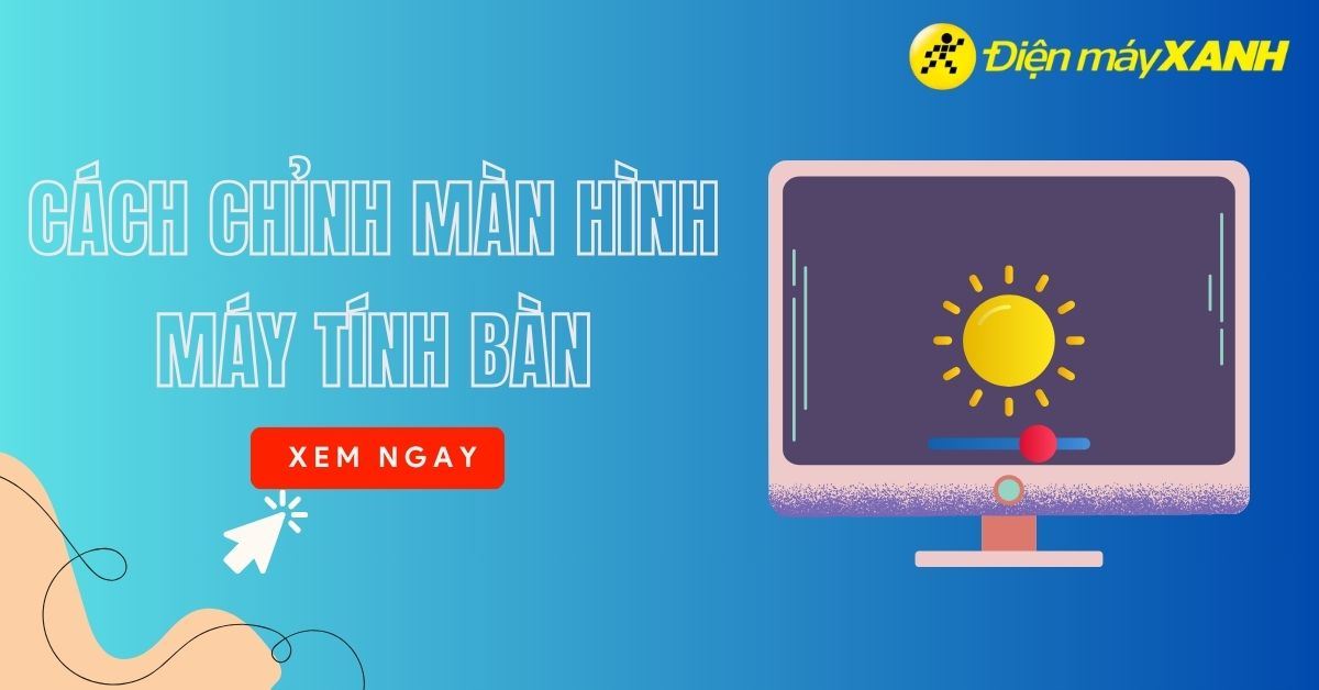 Cách chỉnh độ sáng màn hình máy tính bàn đơn giản, nhanh chóng