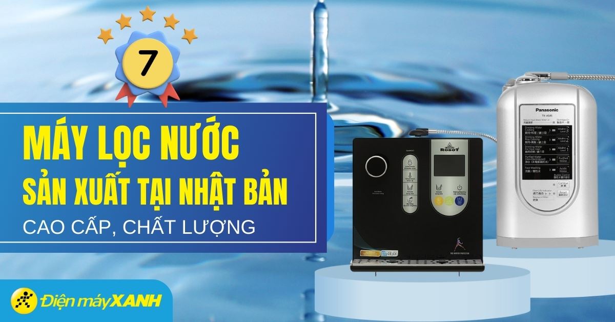 Top 7 máy lọc nước của Nhật uy tín, chất lượng tại Điện máy XANH