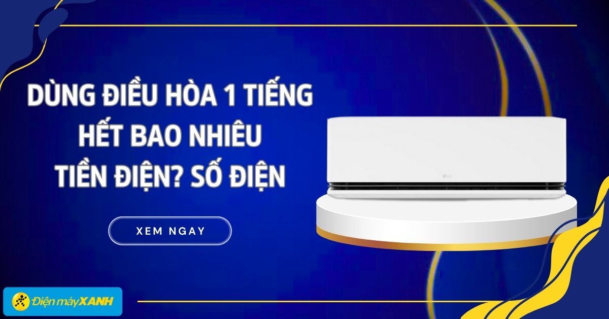 Dùng điều hòa 1 tiếng hết bao nhiêu tiền điện? Hết bao nhiêu số điện?