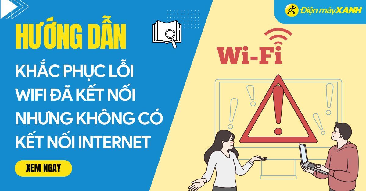 Cách khắc phục lỗi wifi đã kết nối nhưng không có kết nối internet