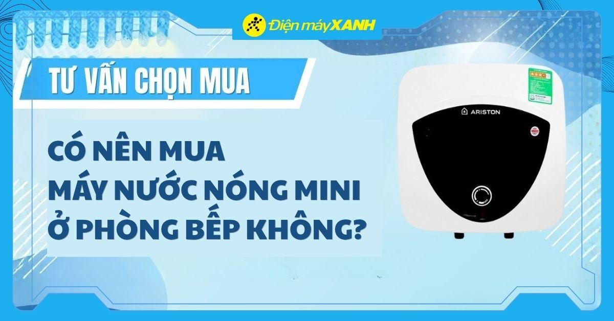 Có nên lắp máy nước nóng mini cho nhà bếp không? Cách chọn mua máy nước nóng mini phù hợp
