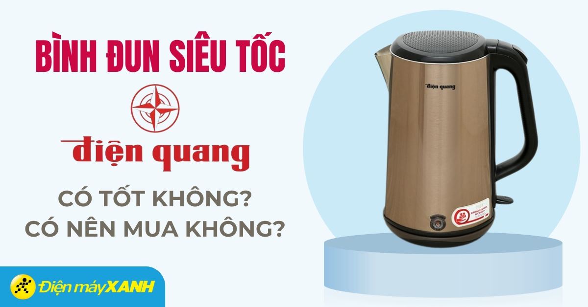 Bình đun siêu tốc Điện Quang của nước nào? Có tốt không? Có nên mua không?