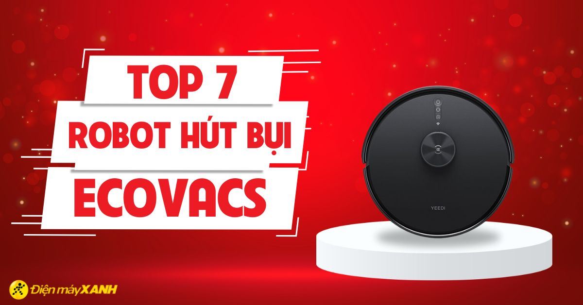Top 7 robot hút bụi Ecovacs đáng mua, đang kinh doanh tại Điện máy XANH