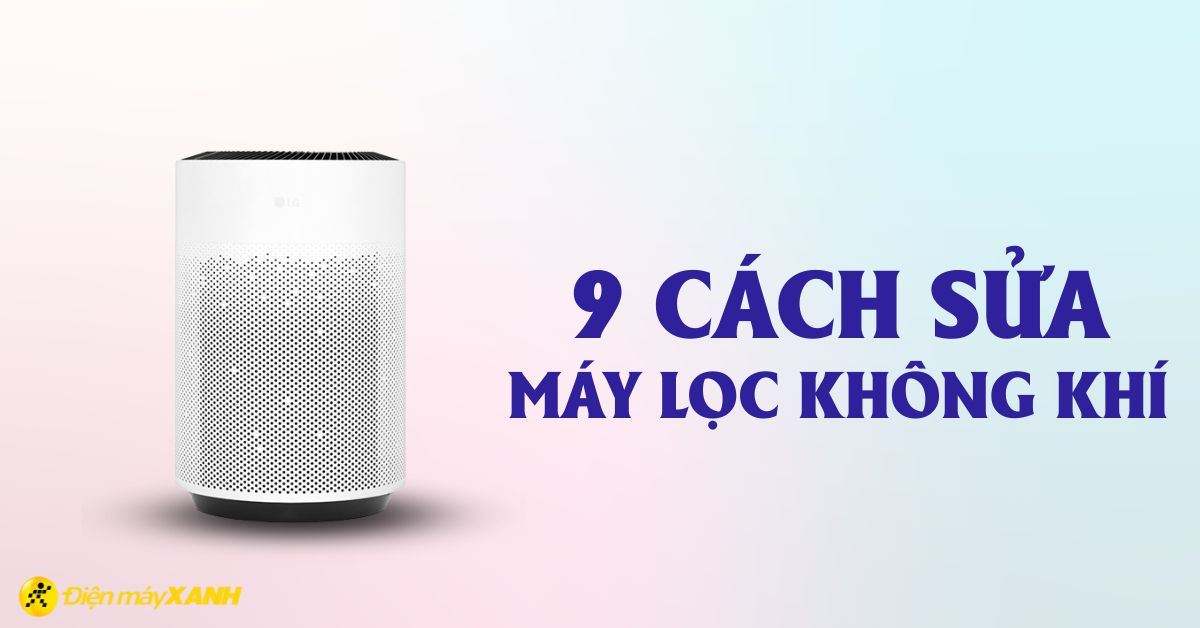 Cách sửa máy lọc không khí đơn giản, hiệu quả tại nhà
