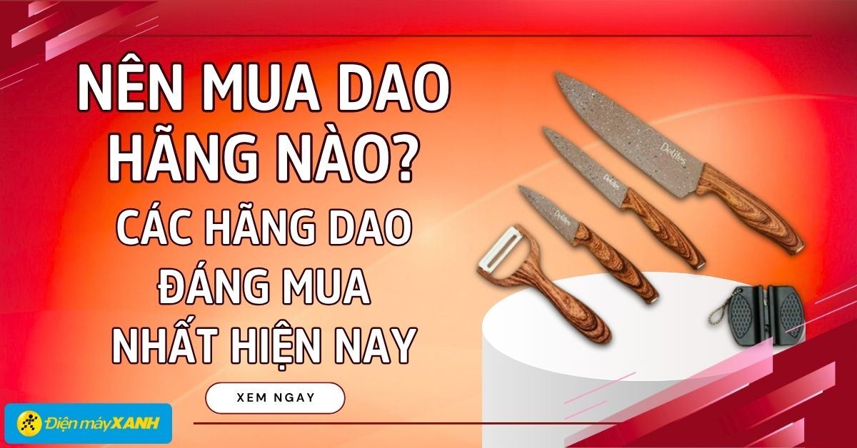 Nên mua dao hãng nào? 6 hãng dao đáng mua nhất hiện nay