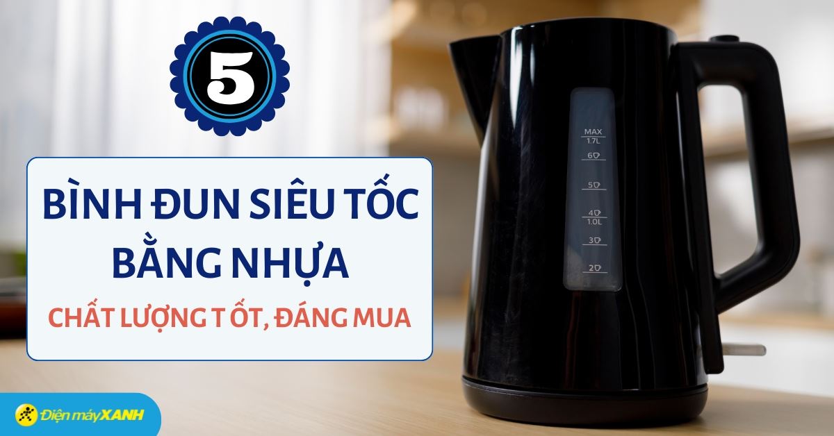 Top 5 bình đun siêu tốc bằng nhựa đáng mua tại Điện máy XANH