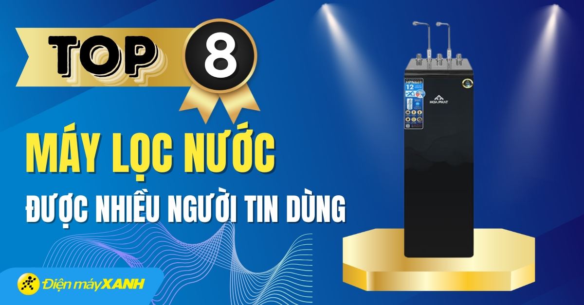 Top 8 máy lọc nước tốt nhất hiện nay nhiều gia đình tin dùng