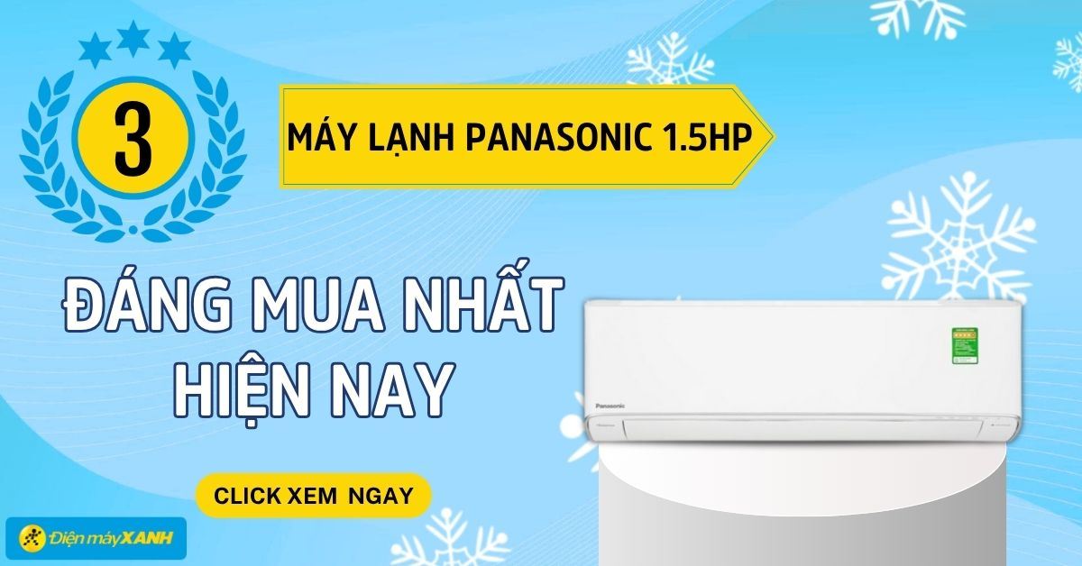 Top 3 máy lạnh Panasonic 1.5 HP đáng mua nhất hiện nay tại Điện máy XANH