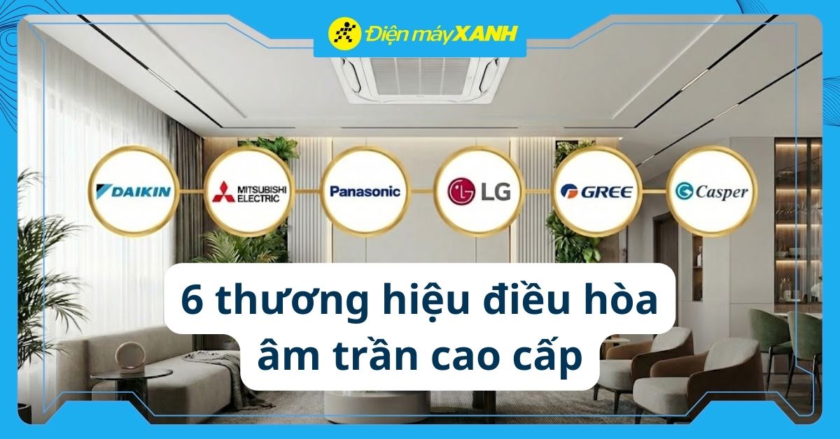 6 thương hiệu điều hòa âm trần cao cấp tốt nhất năm 2026