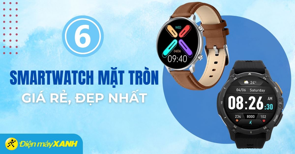 Top 6 smartwatch mặt tròn giá rẻ từ 790k đẹp nhất tại Điện máy XANH