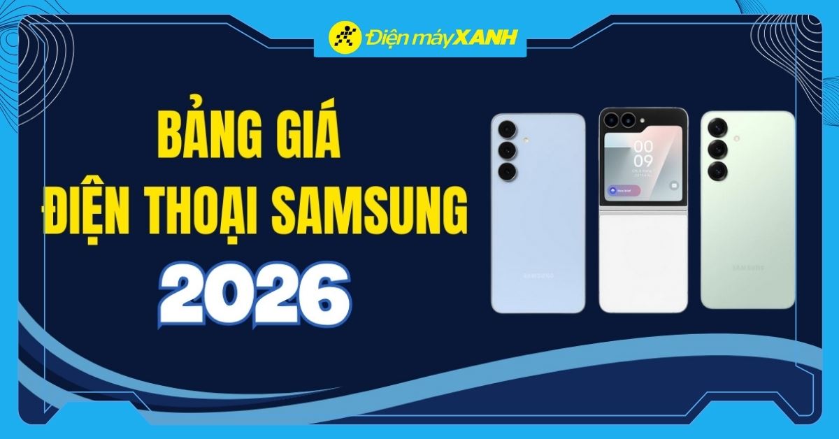 Bảng giá điện thoại Samsung (Mới - Cũ) hiện nay cập nhật mới nhất 2026