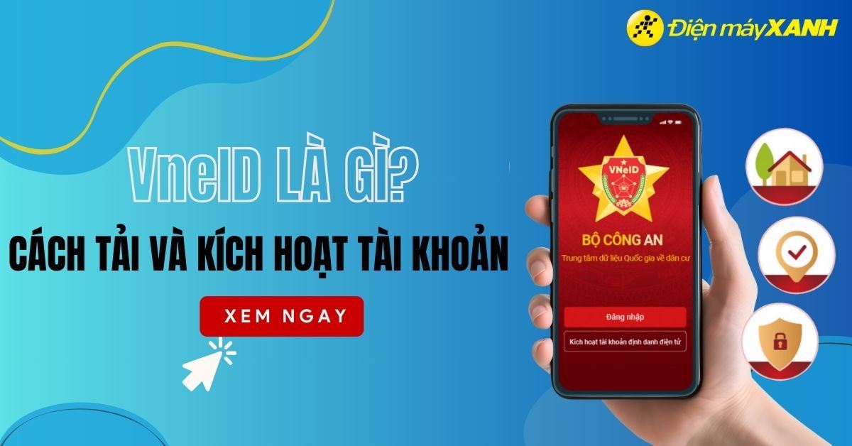 VneID là gì? Cách tải và kích hoạt tài khoản VneID chi tiết