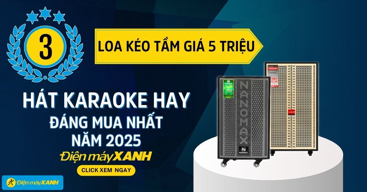 Top 3 loa kéo tầm giá 5 triệu hát karaoke hay, đáng mua nhất tại Điện máy XANH