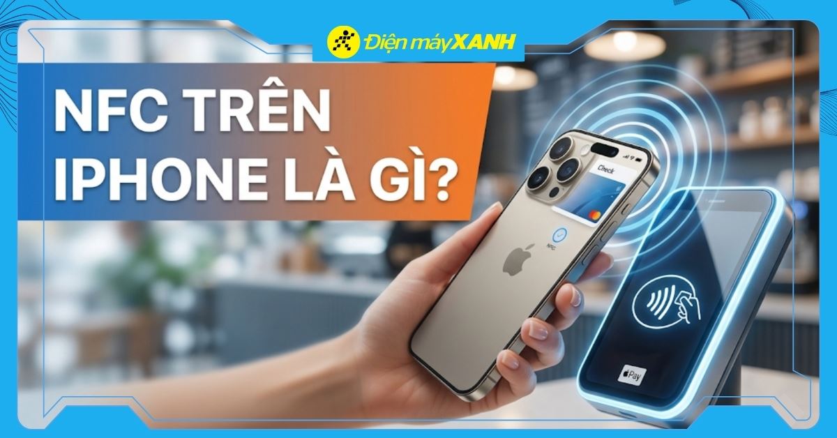 NFC trên iPhone là gì? Cách bật và sử dụng NFC trên iPhone