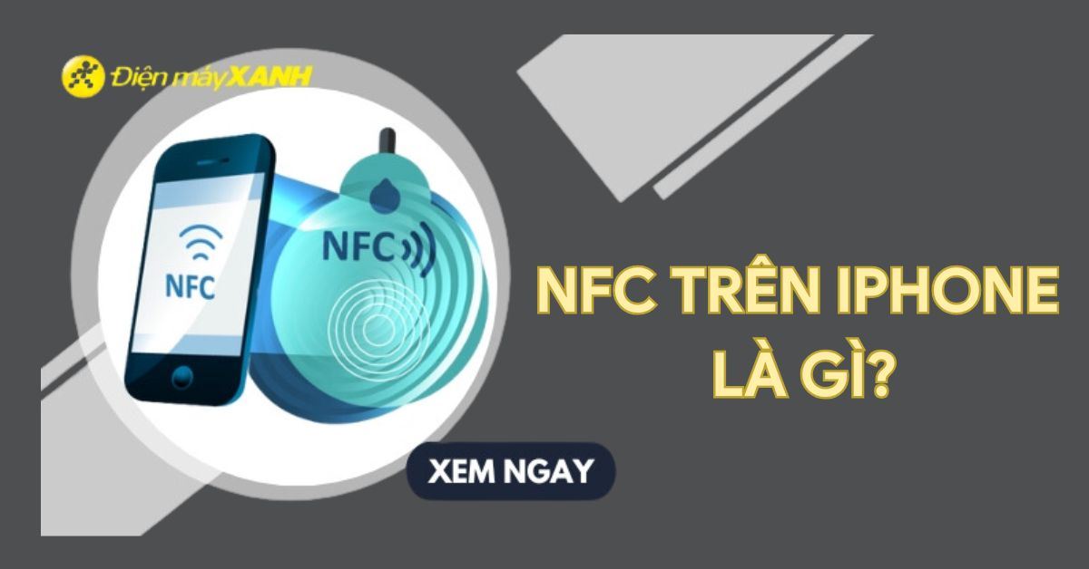NFC trên iPhone là gì? Cách bật và sử dụng NFC trên iPhone