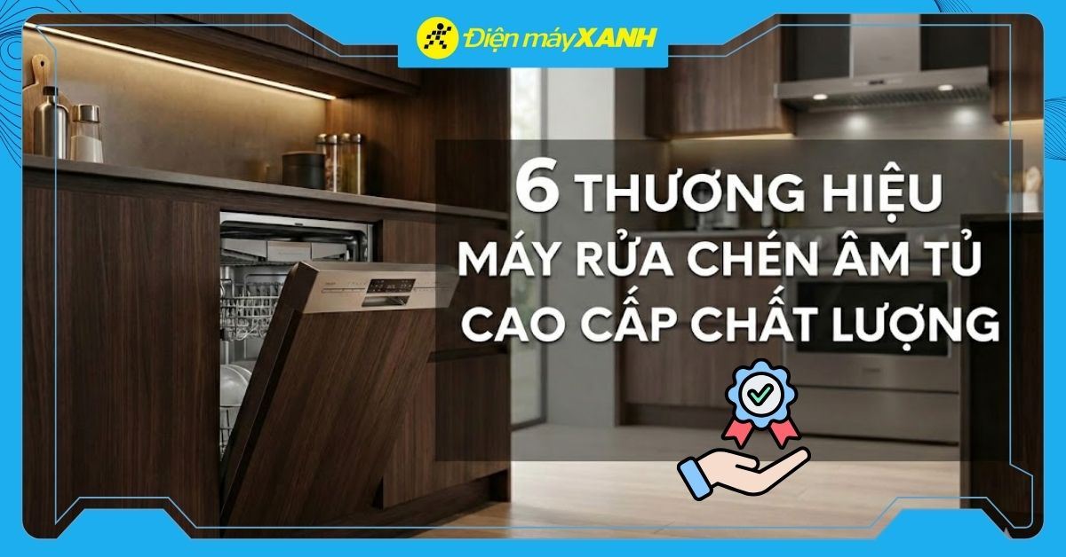6 thương hiệu máy rửa chén âm tủ cao cấp chất lượng