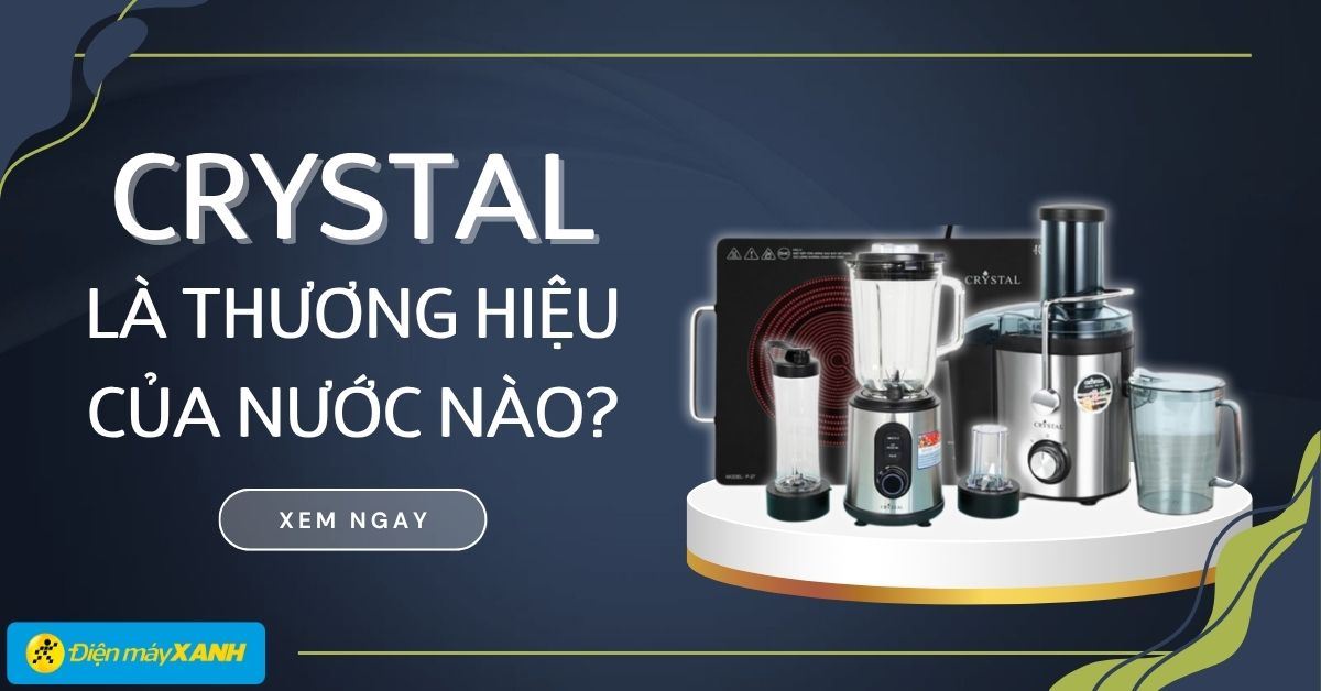 Crystal là thương hiệu của nước nào? Các dòng sản phẩm nổi bật của Crystal