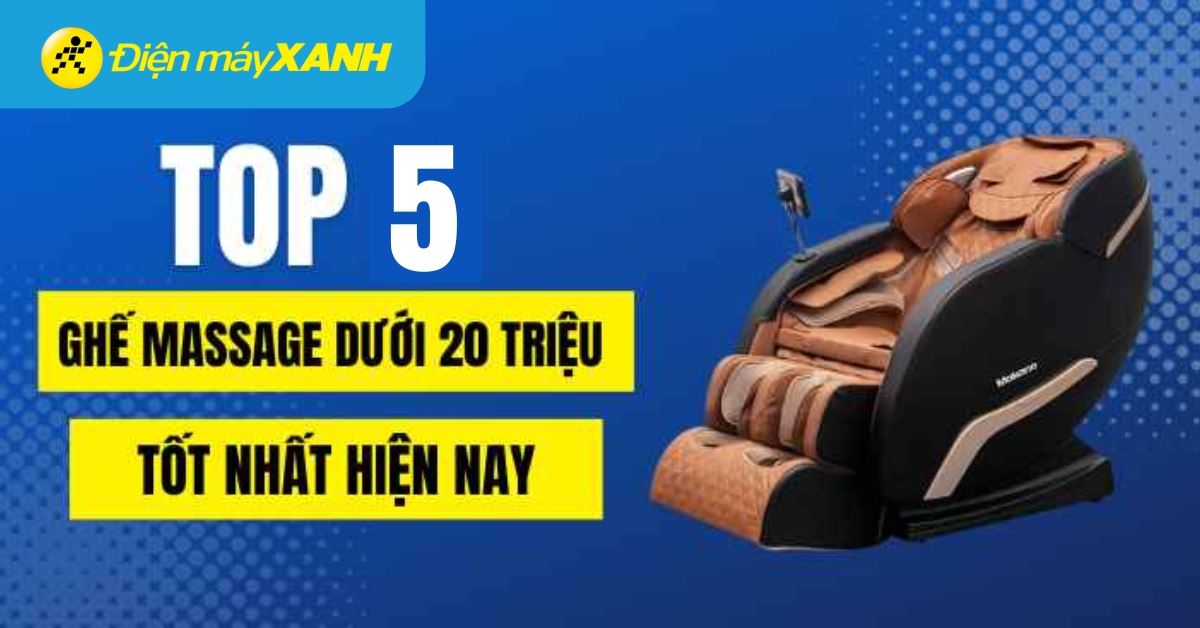 Top 5 ghế massage dưới 20 triệu tốt nhất hiện nay