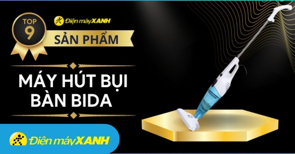 Top 9 máy hút bụi bàn Bida tốt nhất, đáng đầu tư nhất hiện nay