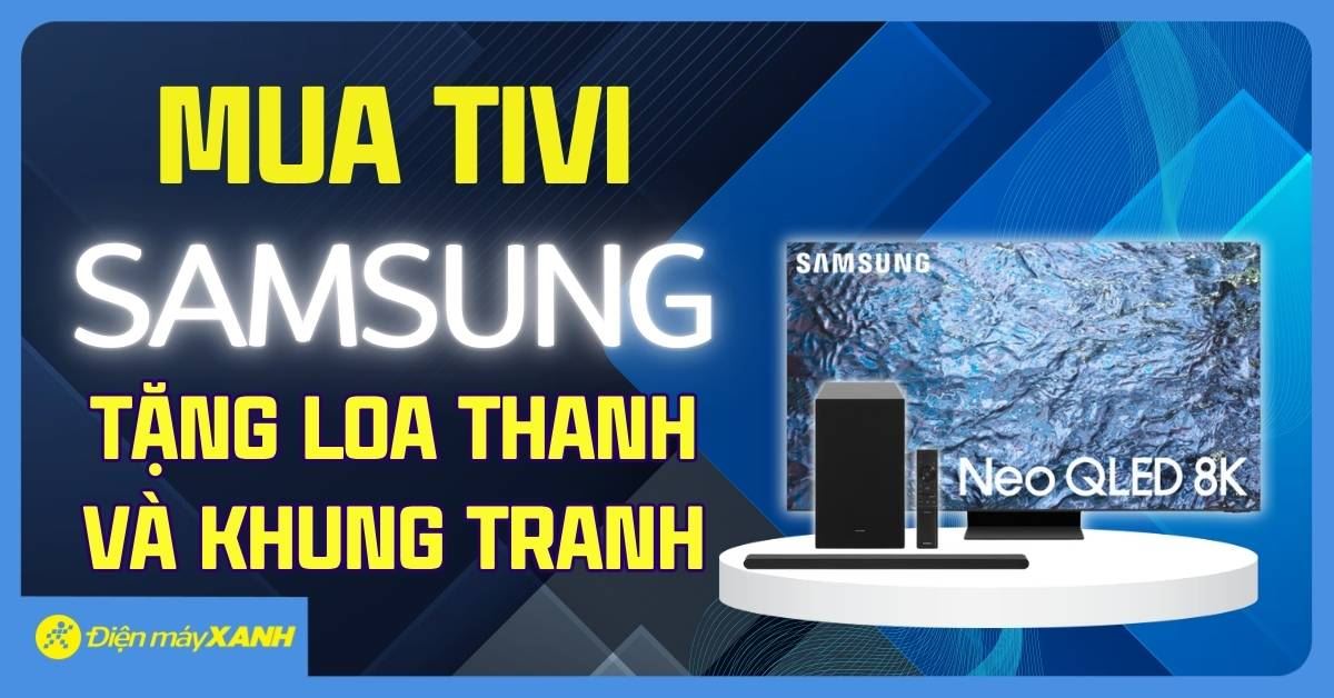 Mua Tivi Samsung từ ngày 01/07 - 31/07/2025, tặng ngay Tivi, Loa thanh và Khung tranh cực giá trị!