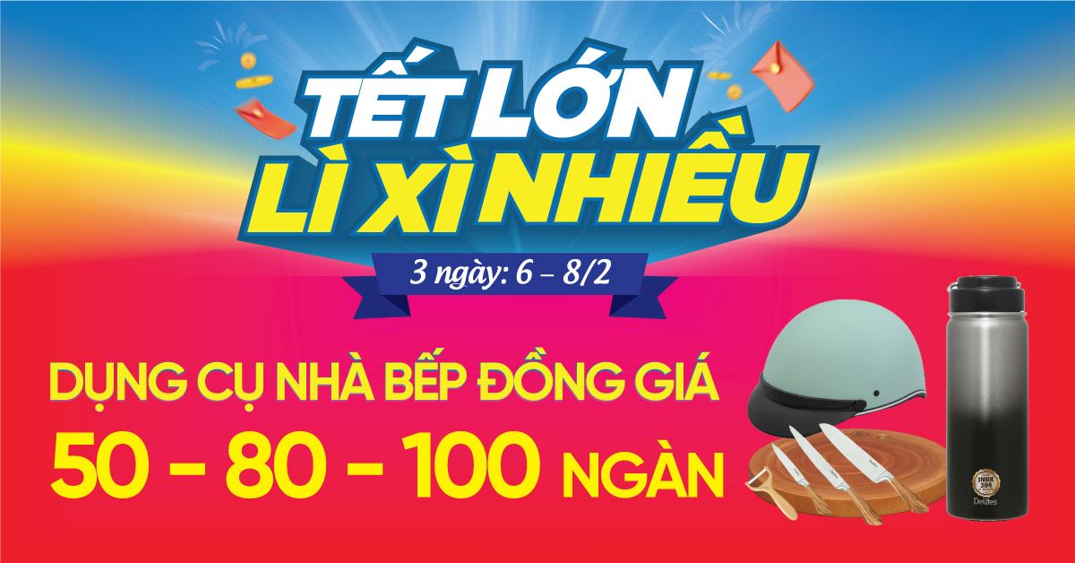 TẾT LỚN - LÌ XÌ NHIỀU. Duy nhất ngày 06 - 08/02 Cơ hội mua sắm Tết giá siêu hời