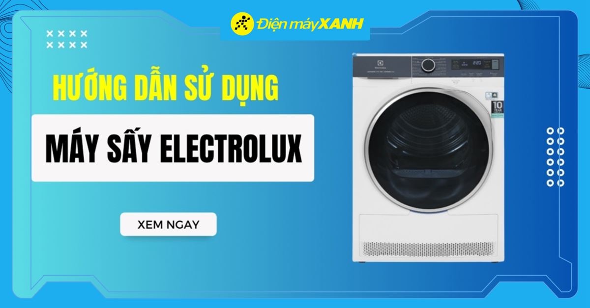 Cách sử dụng máy sấy Electrolux chi tiết nhất và ý nghĩa các chế độ